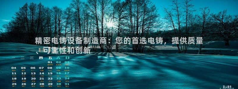彩神 好 平台：精密电铸设备制造商：您的首选电铸，提供质量
、可靠性和创新