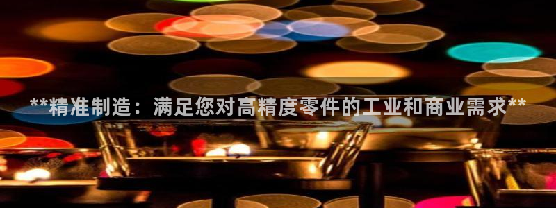 彩神怎么才能赢：**精准制造：满足您对高精度零件的工业和商业需求**