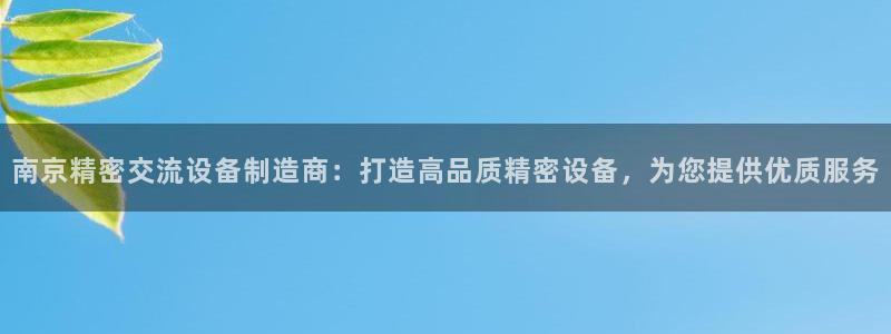 彩神v争霸是啥：南京精密交流设备制造商：打造高品质精密设备，为您提供优质服务
